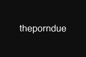 theporndue