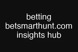 betting betsmarthunt.com insights hub