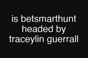 is betsmarthunt headed by traceylin guerrall
